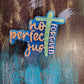 Not Perfect. Just Forgiven