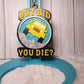 But Did You Die