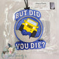 But Did You Die