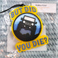 But Did You Die